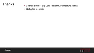 Thanks ▪ Charles Smith – Big Data Platform Architecture Netflix
▪ @charles_s_smith
 