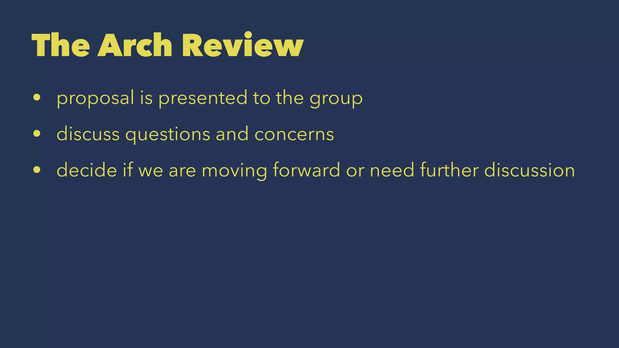 The Arch Review
• proposal is presented to the group
• discuss questions and concerns
• decide if we are moving forward or need further discussion
 