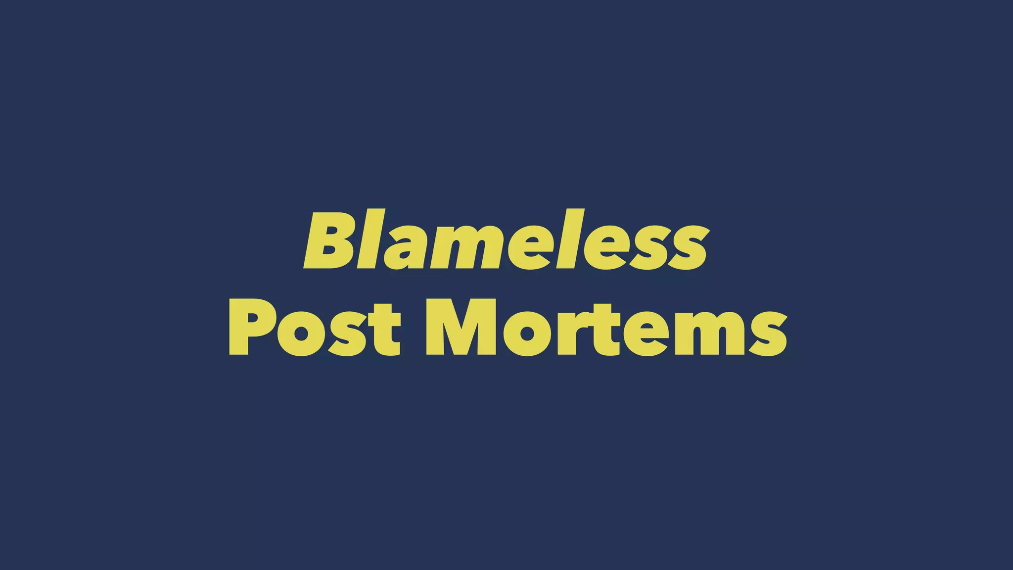 Blameless
Post Mortems
 