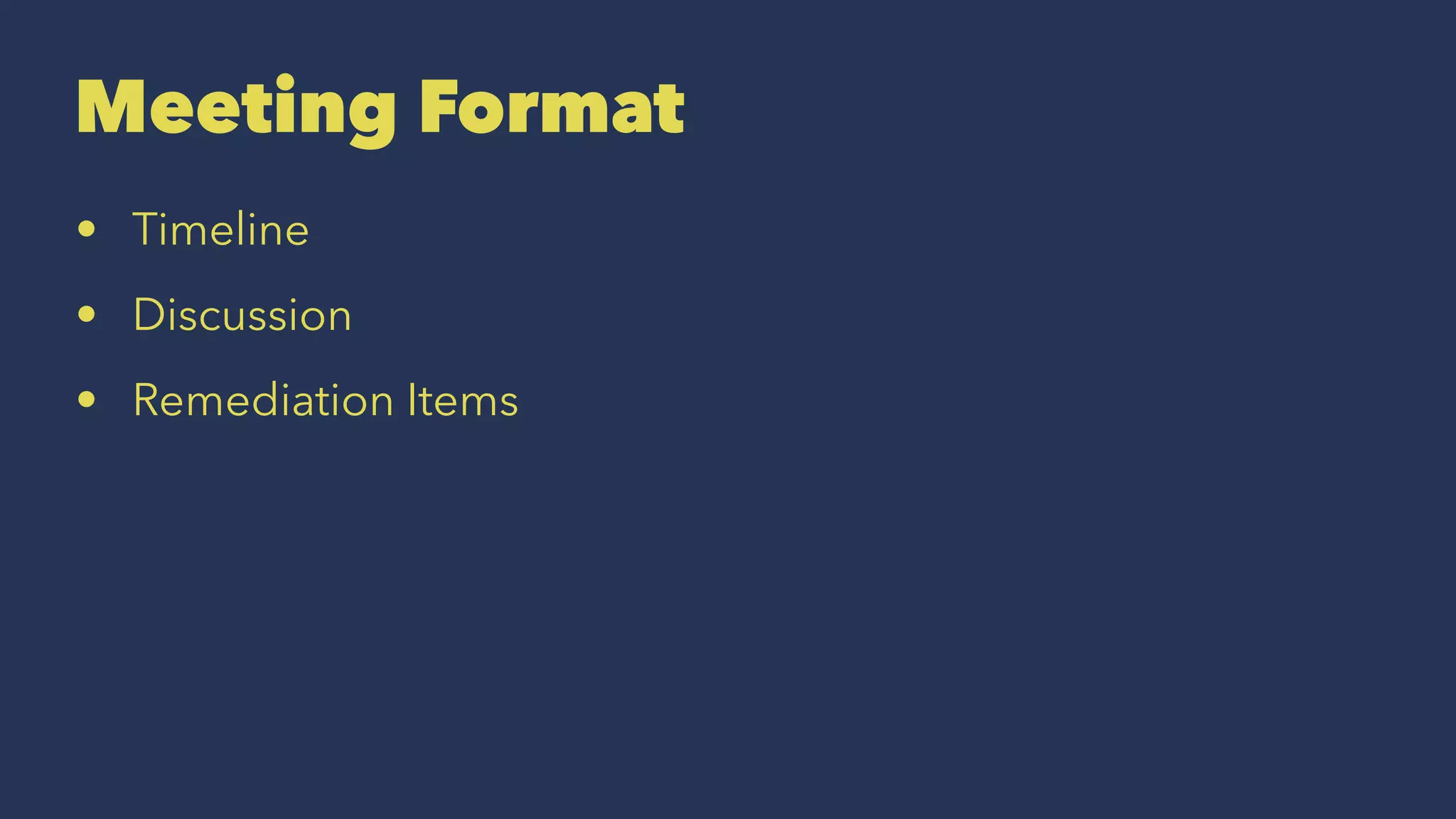 Meeting Format
• Timeline
• Discussion
• Remediation Items
 