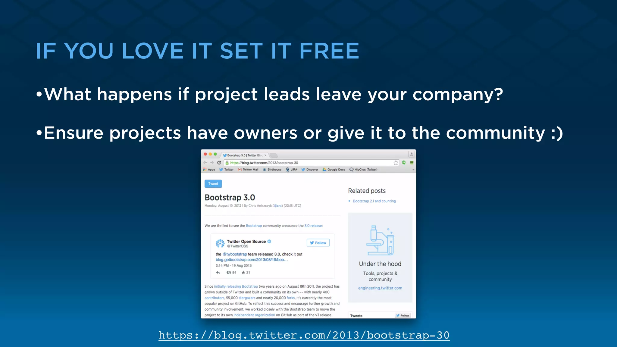 IF YOU LOVE IT SET IT FREE
•What happens if project leads leave your company?
•Ensure projects have owners or give it to the community :)
https://blog.twitter.com/2013/bootstrap-30
 