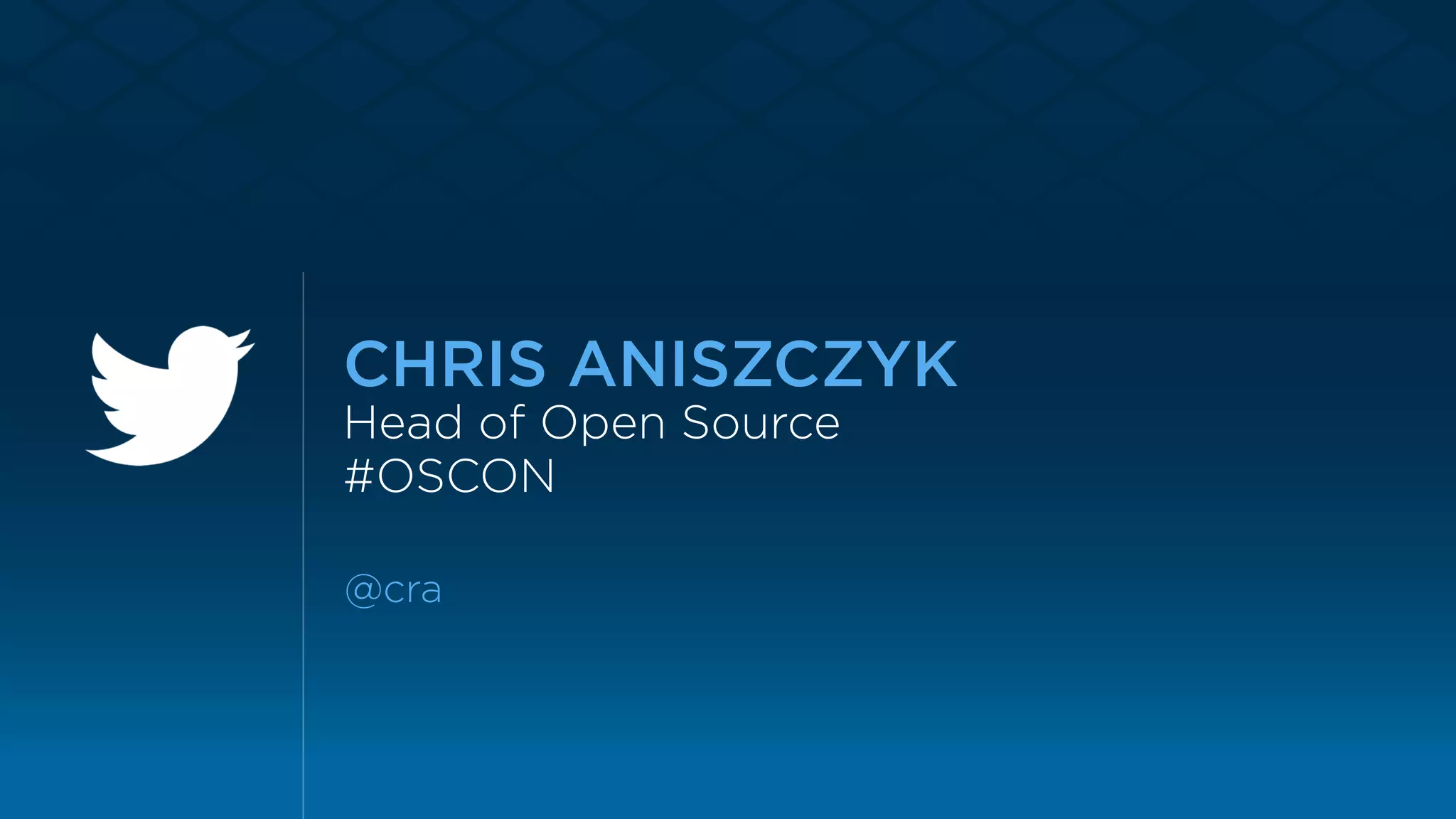 CHRIS ANISZCZYK
Head of Open Source
#OSCON
@cra
 