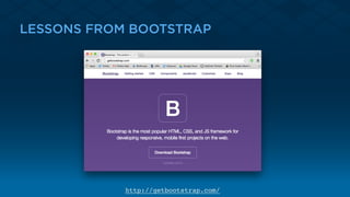 LESSONS FROM BOOTSTRAP
http://getbootstrap.com/
 