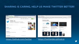 ﬂo
SHARING IS CARING, HELP US MAKE TWITTER BETTER!
https://github.com/twitter https://twitterdev.github.io
 