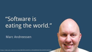 SOFTWARE IS EATING THE WORLD
http://www.wsj.com/articles/SB10001424053111903480904576512250915629460
 