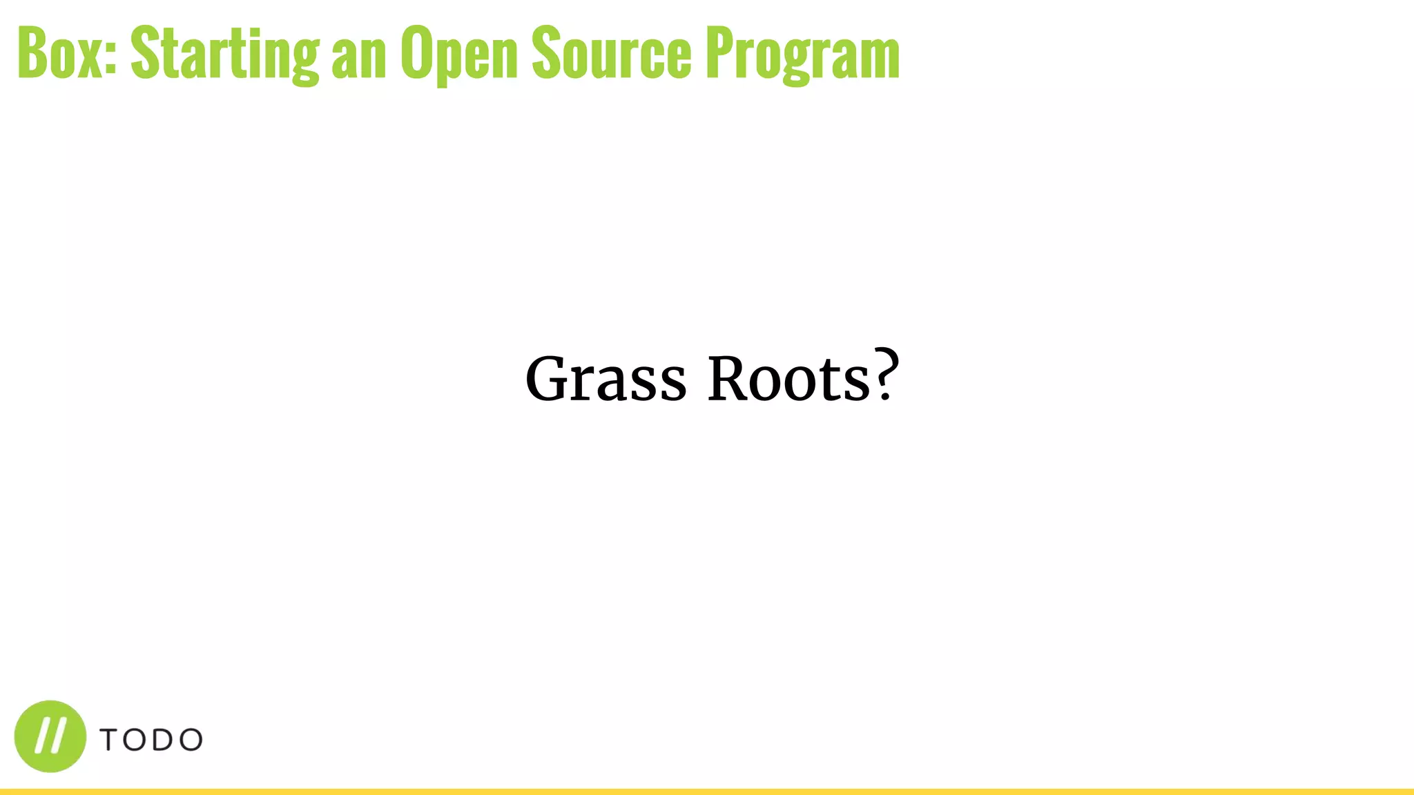 Grass Roots?
Box: Starting an Open Source Program
 