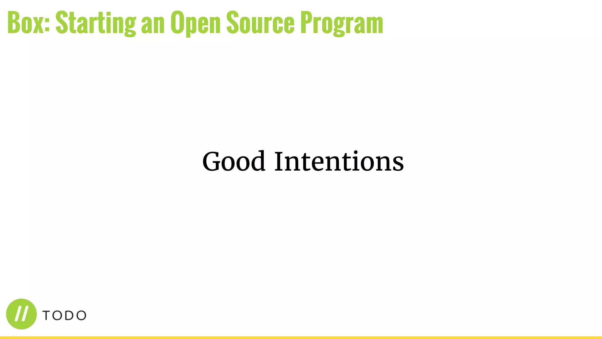 Good Intentions
Box: Starting an Open Source Program
 