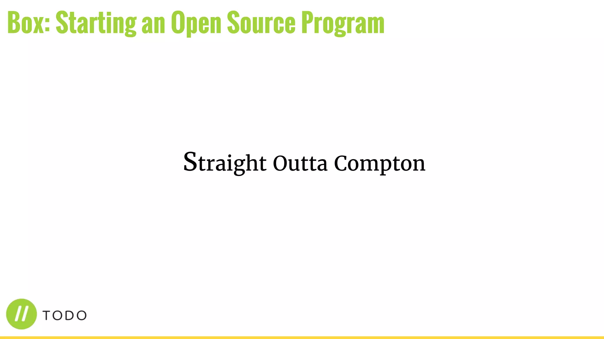 Straight Outta Compton
Box: Starting an Open Source Program
 