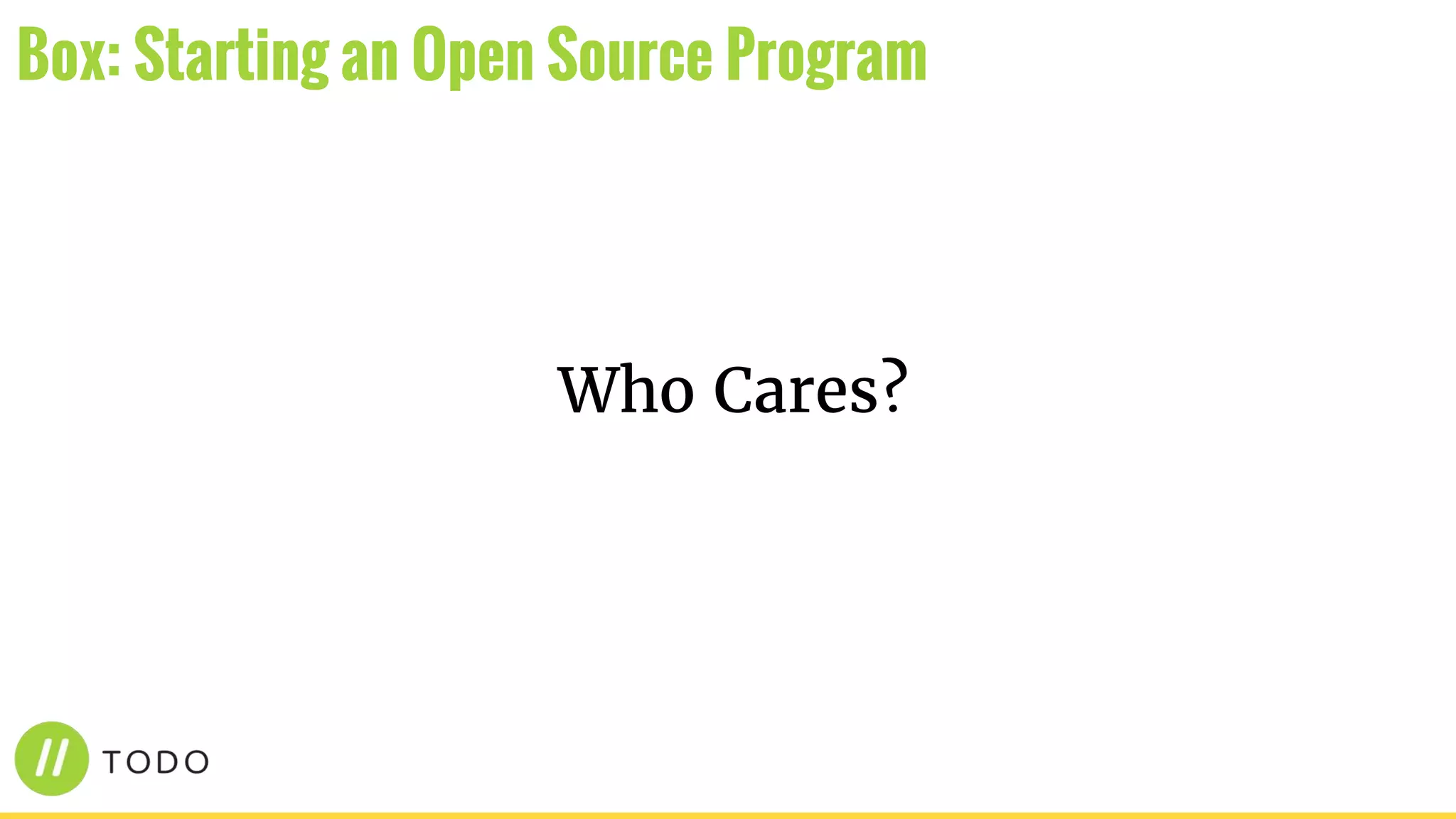Who Cares?
Box: Starting an Open Source Program
 