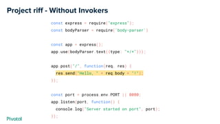 Project riff - Without Invokers
const express = require("express");
const bodyParser = require('body-parser')
const app = ...