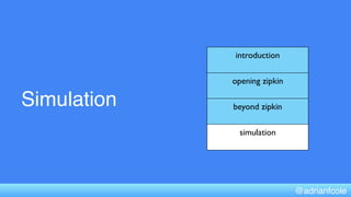 Simulation
introduction
opening zipkin
beyond zipkin
simulation
@adrianfcole
 