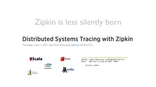 Zipkin is less silently born
commit 2b7acead044e71c744f39804abe564383eb5f846
Author: Johan Oskarsson <johan@oskarsson.nu>
Date: Wed Jun 6 11:28:34 2012 -0700
Initial commit
 