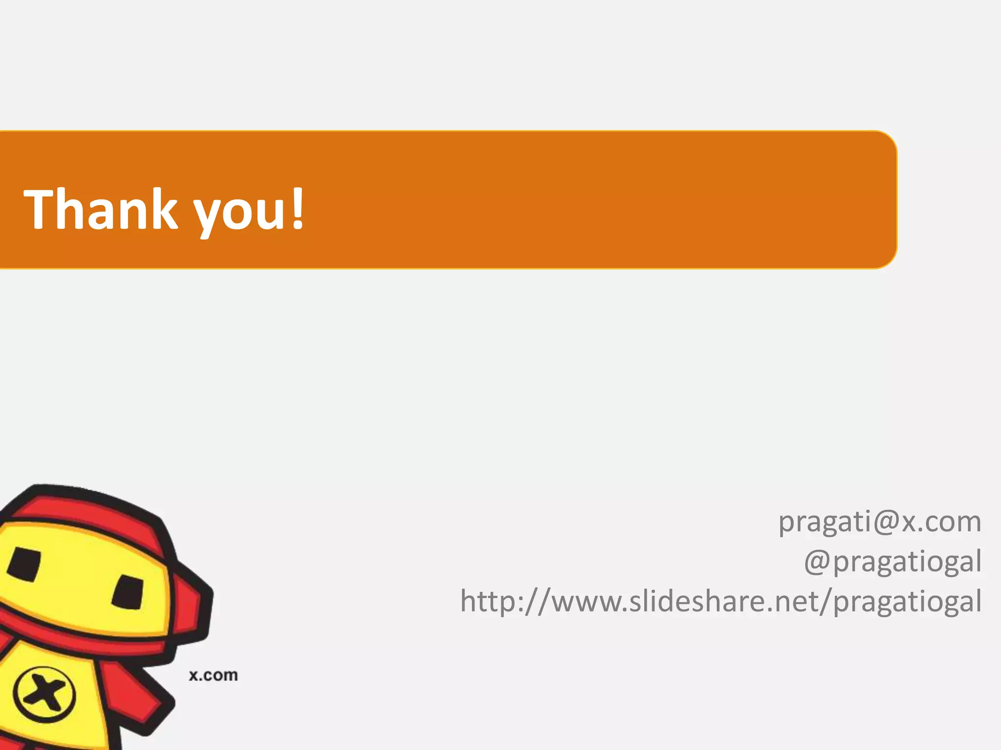 Thank you!



                                   pragati@x.com
                                     @pragatiogal
             http://www.slideshare.net/pragatiogal
 