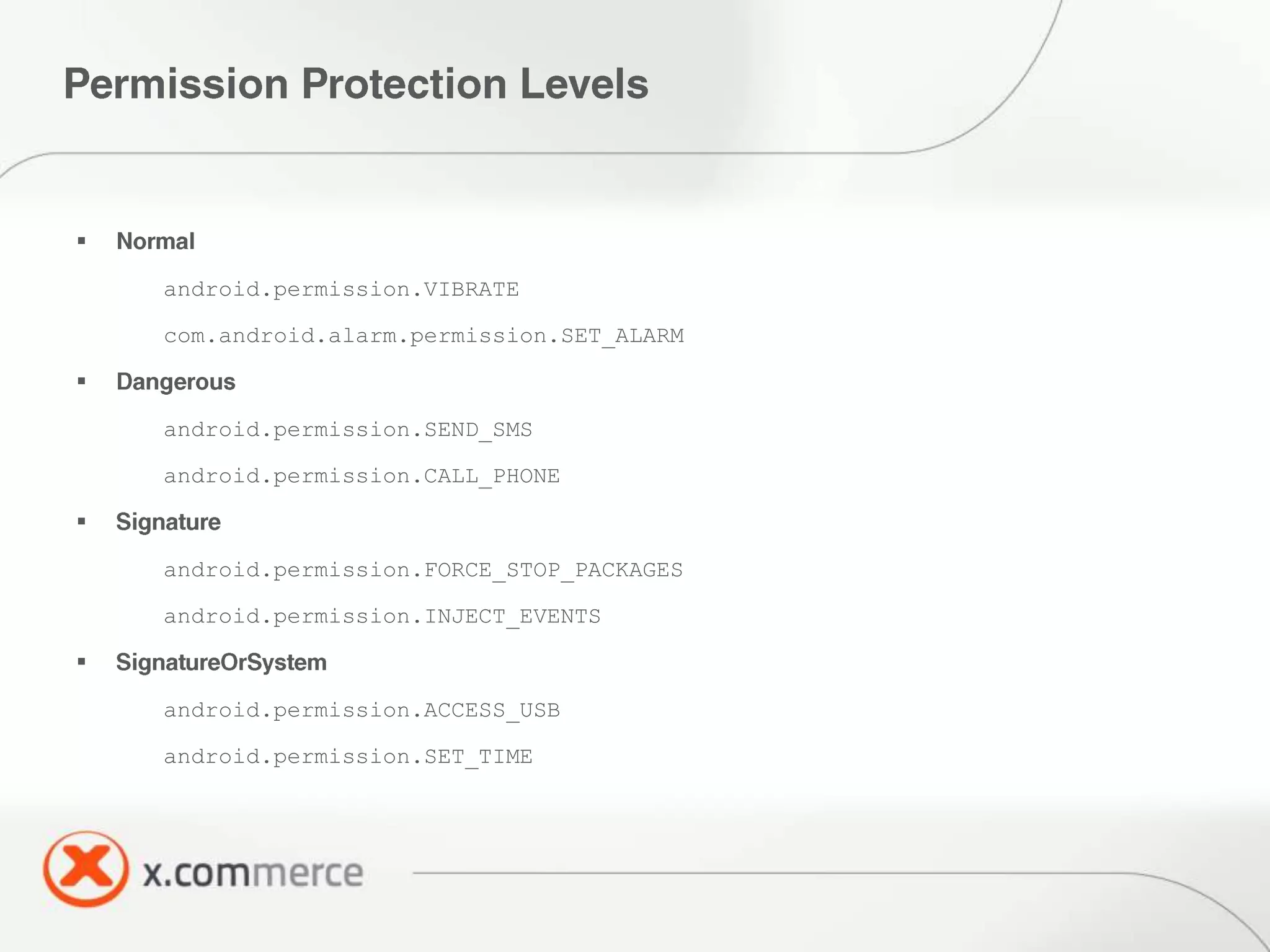 

    android.permission.VIBRATE

    com.android.alarm.permission.SET_ALARM



    android.permission.SEND_SMS

    android.permission.CALL_PHONE



    android.permission.FORCE_STOP_PACKAGES

    android.permission.INJECT_EVENTS



    android.permission.ACCESS_USB

    android.permission.SET_TIME
 