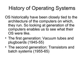 History of Operating Systems
OS historically have been closely tied to the
architecture of the computers on which,
they ru...