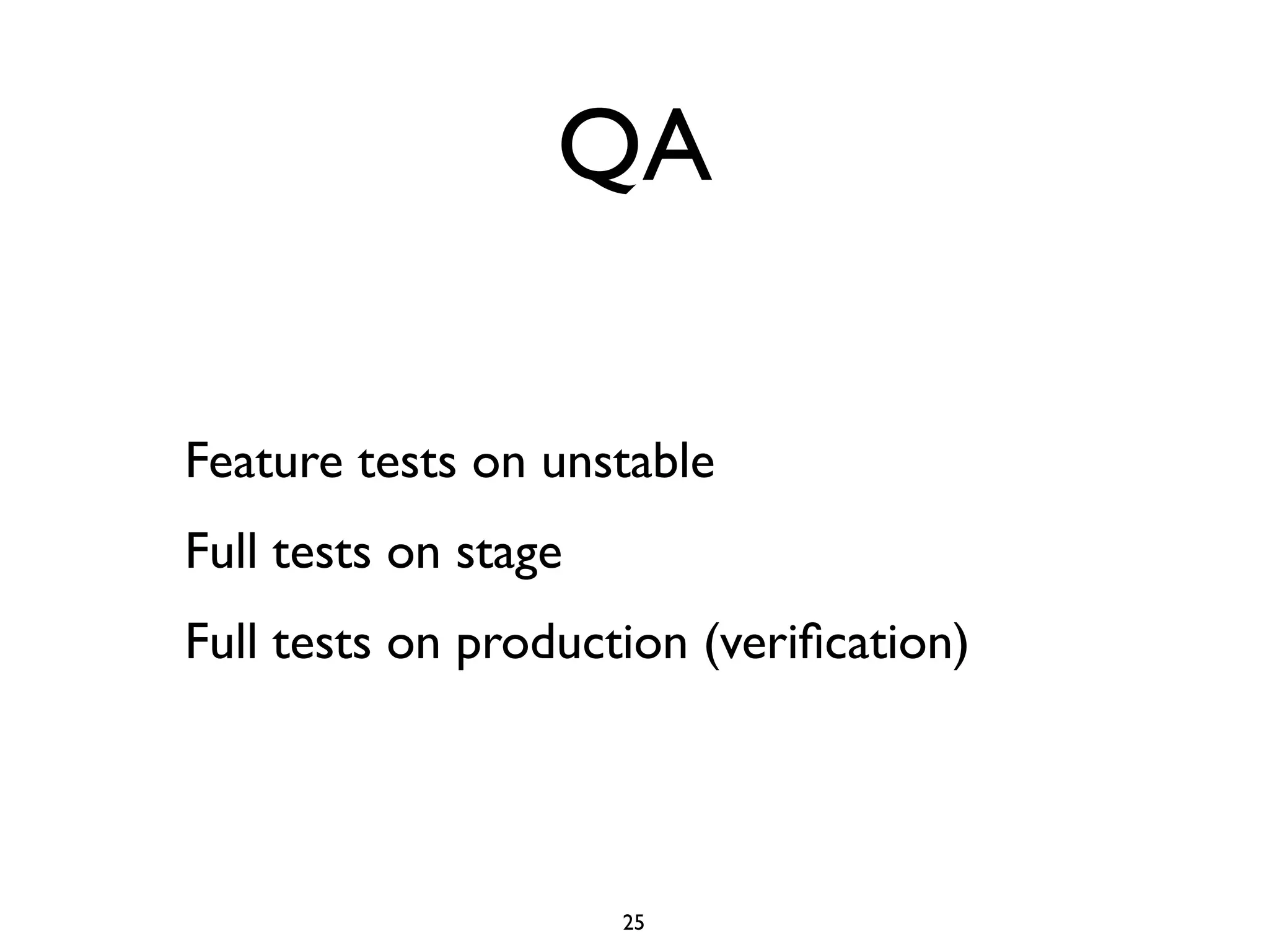 QA

Feature tests on unstable
Full tests on stage
Full tests on production (veriﬁcation)




                      25
 