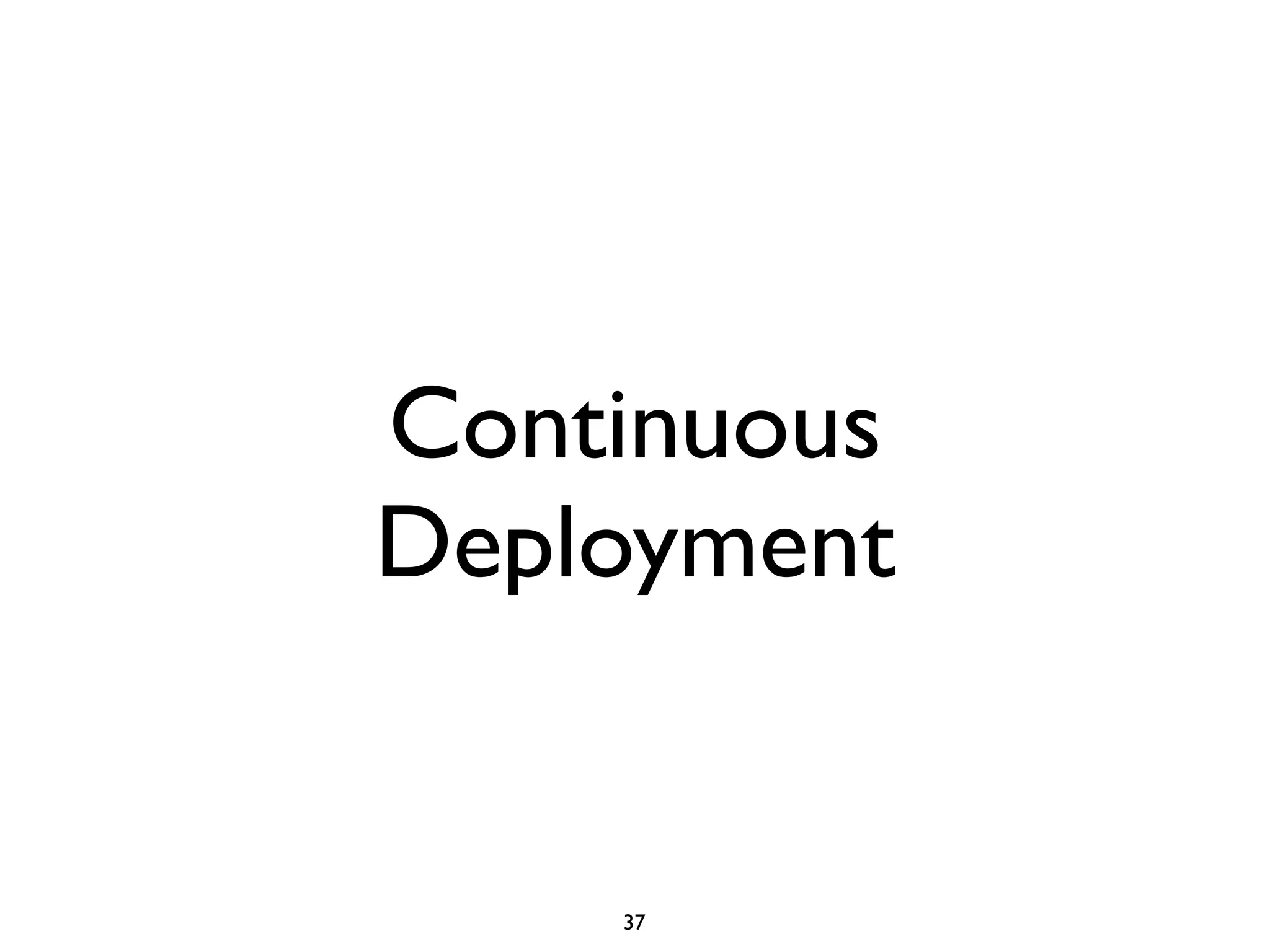 Continuous
Deployment


    37
 