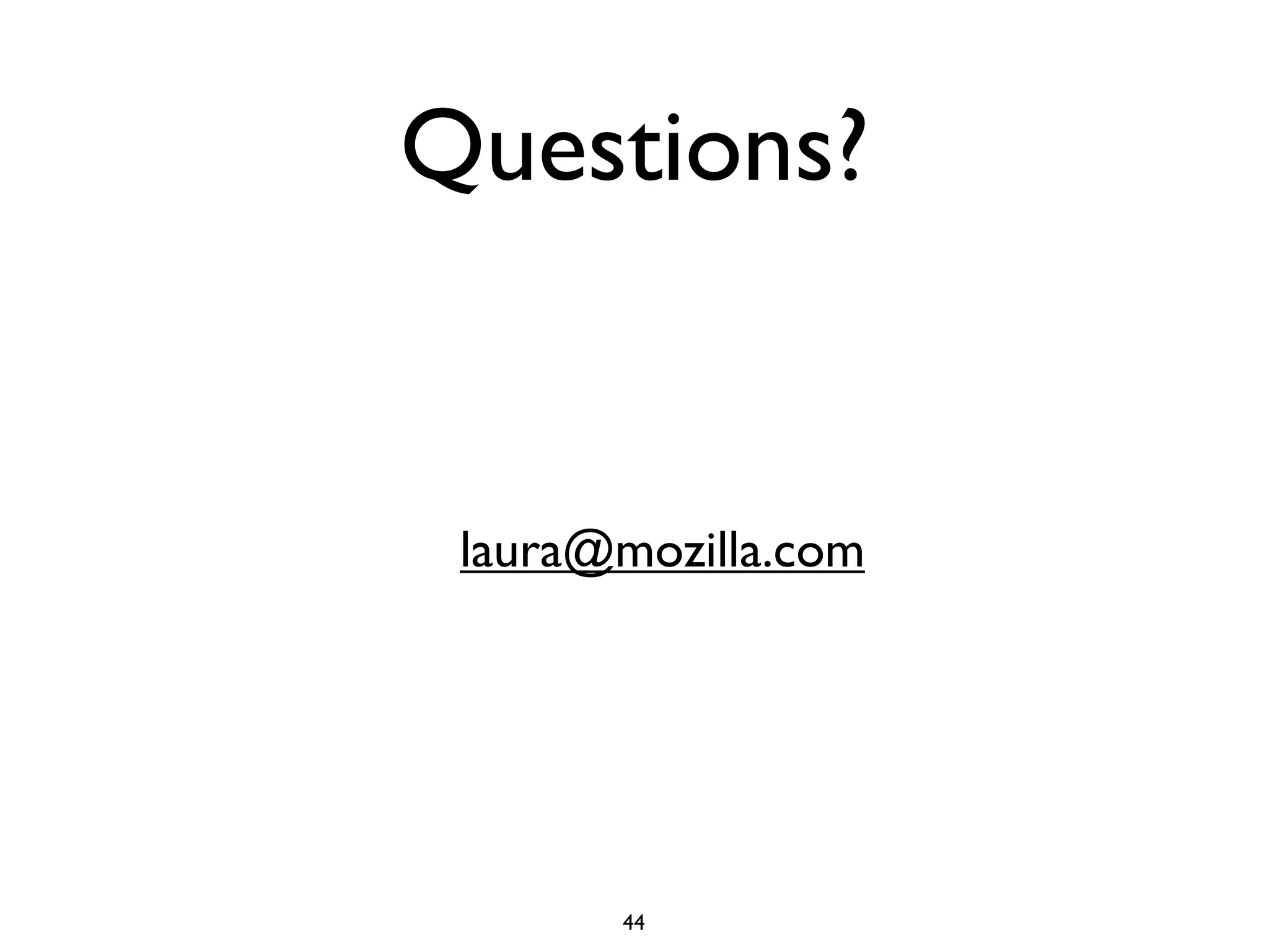 Questions?


 laura@mozilla.com




       44
 