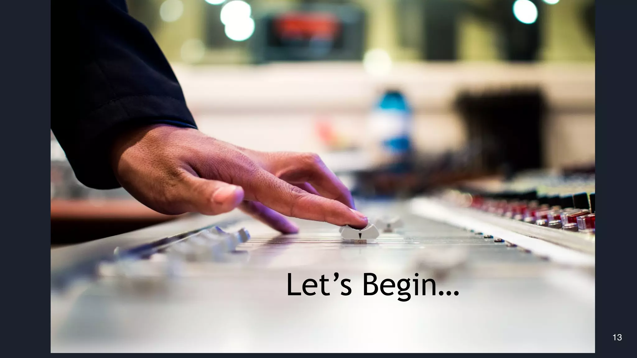 13
Let’s Begin…