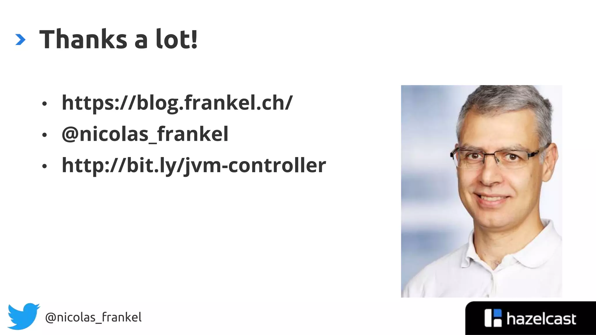 @nicolas_frankel
• https://blog.frankel.ch/
• @nicolas_frankel
• http://bit.ly/jvm-controller
Thanks a lot!
 