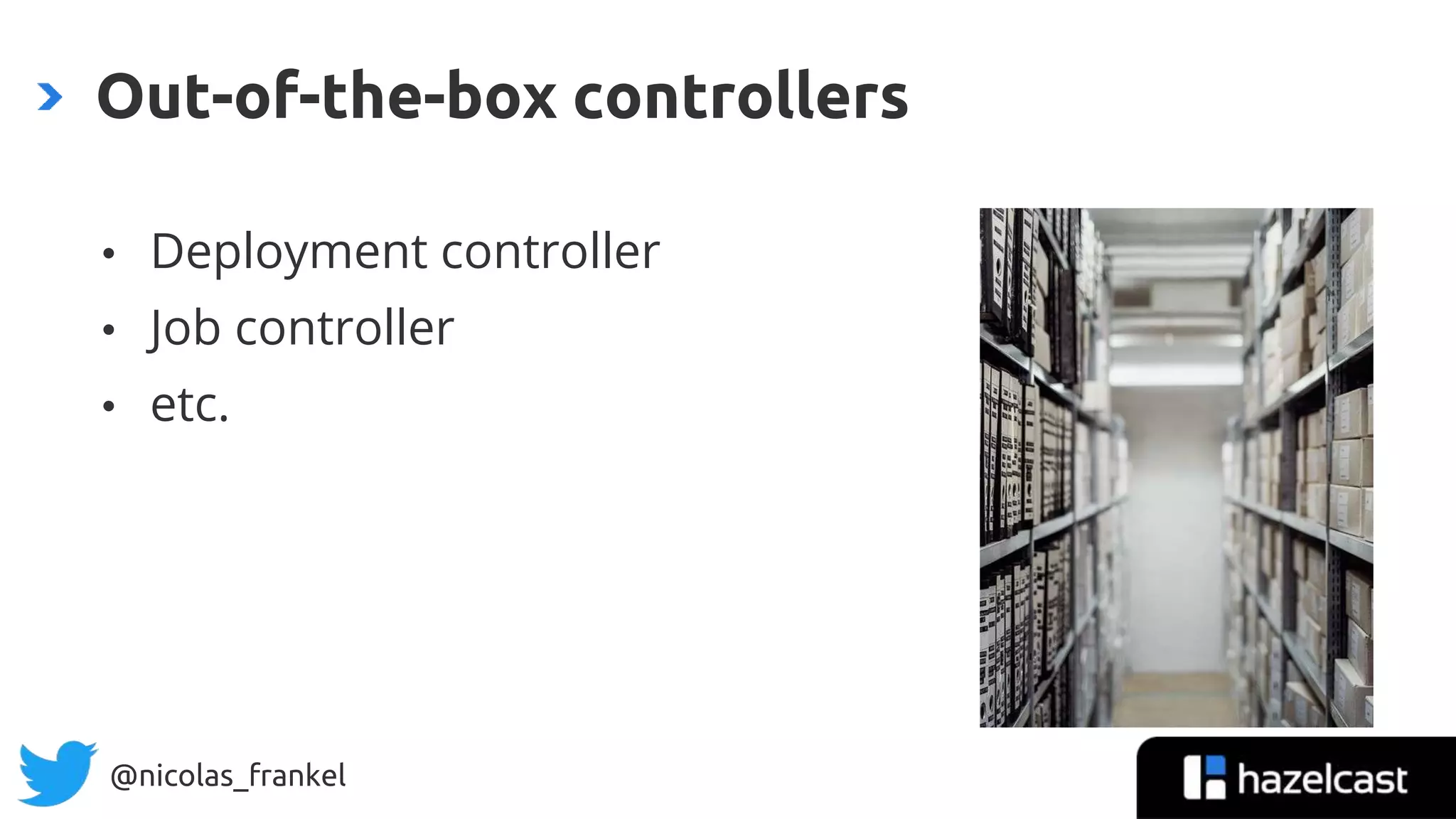 @nicolas_frankel
• Deployment controller
• Job controller
• etc.
Out-of-the-box controllers
 