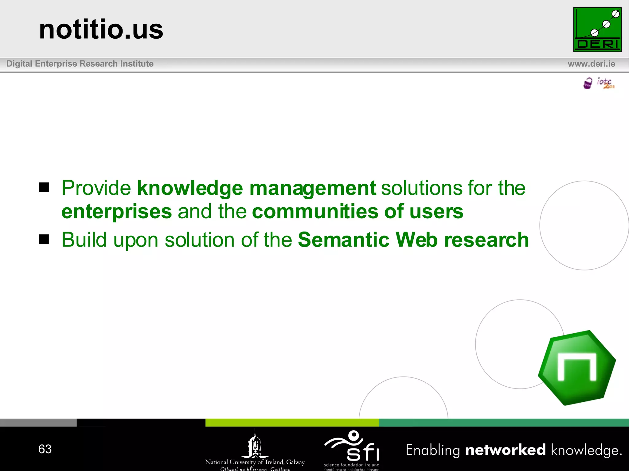 notitio.us Provide  knowledge management  solutions for the  enterprises  and the  communities of users Build upon solution of the  Semantic Web research 