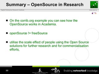 Summary – OpenSource in Research <ul><li>On the corrib.org example you can see how the OpenSource works in Academia. </li>...