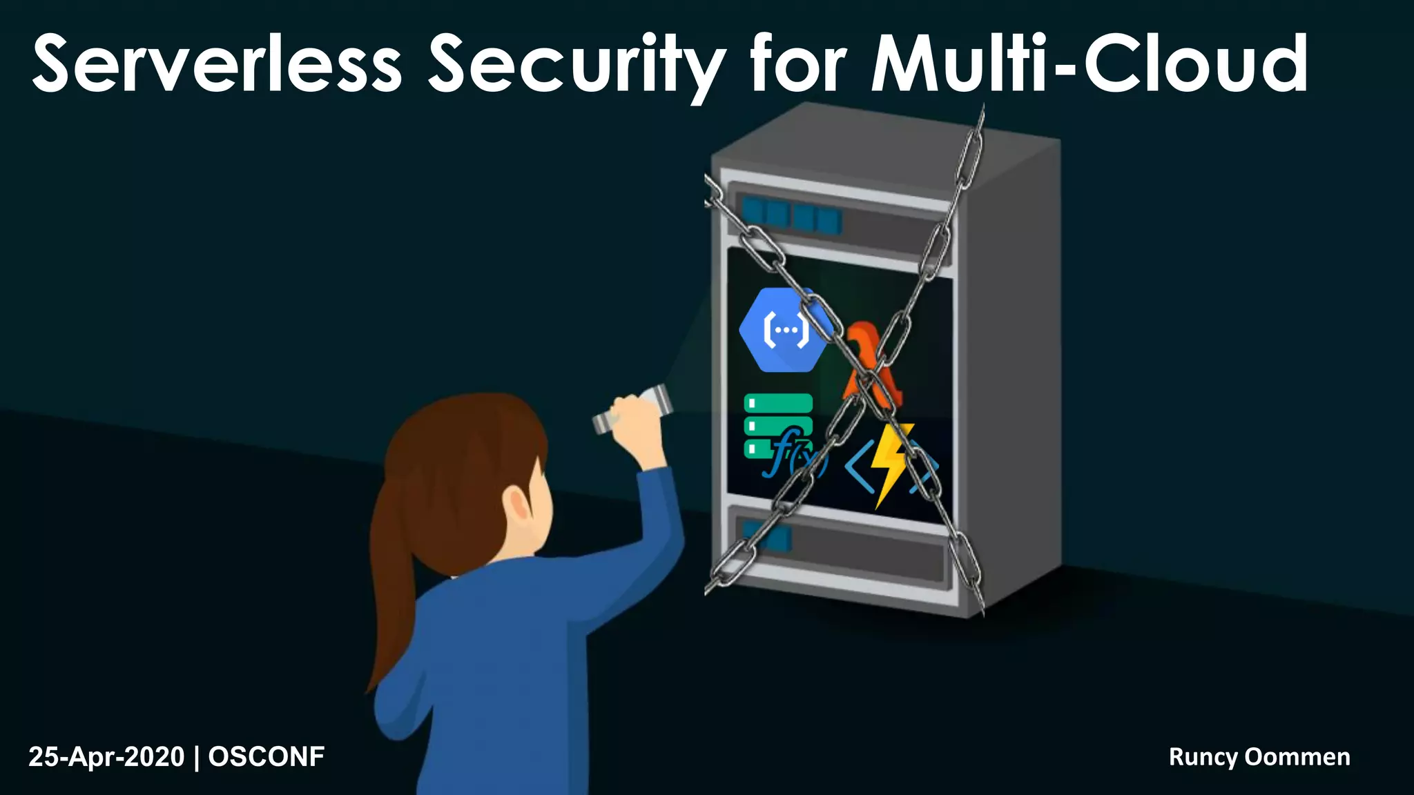 Serverless Security for Multi-Cloud
25-Apr-2020 | OSCONF Runcy Oommen
 