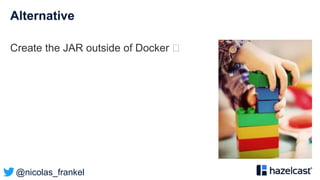 @nicolas_frankel
Alternative
Create the JAR outside of Docker 🤔
 