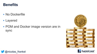 @nicolas_frankel
Benefits
 No Dockerfile
 Layered
 POM and Docker image version are in
sync
 