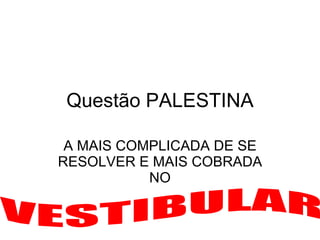 Questão PALESTINA A MAIS COMPLICADA DE SE RESOLVER E MAIS COBRADA NO VESTIBULAR 