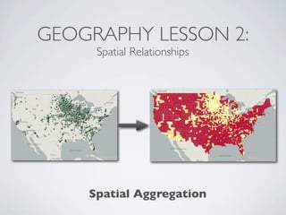 GEOGRAPHY LESSON 2:
     Spatial Relationships




    Spatial Aggregation
 