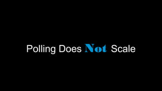 Polling Does Not Scale
 