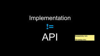 Implementation
     !=
    API          Documentation, tests.

                 Tell memslap story
 