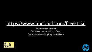 https://www.hpcloud.com/free-trial
                 Try it out for yourself.
            Please remember that it is Beta.
         Please contribute by giving us feedback.




SLA
 