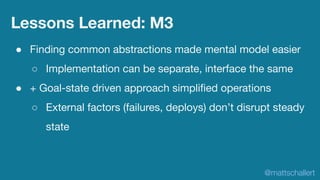 ● Finding common abstractions made mental model easier
○ Implementation can be separate, interface the same
● + Goal-state...