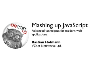 Mashing up JavaScript
Advanced techniques for modern web
applications

Bastian Hofmann
VZnet Netzwerke Ltd.
 