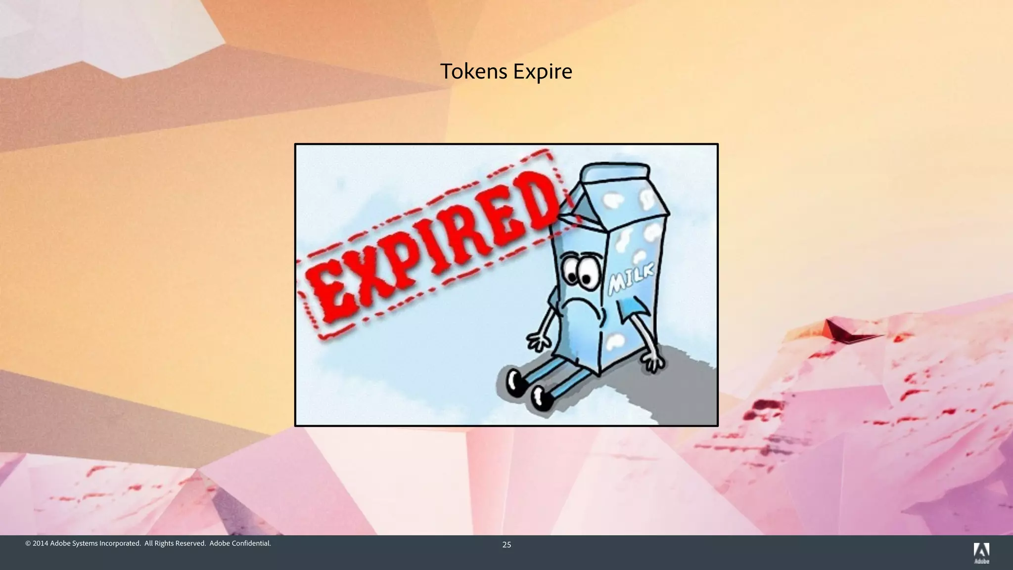 © 2014 Adobe Systems Incorporated. All Rights Reserved. Adobe Confidential. 25
Tokens Expire
 