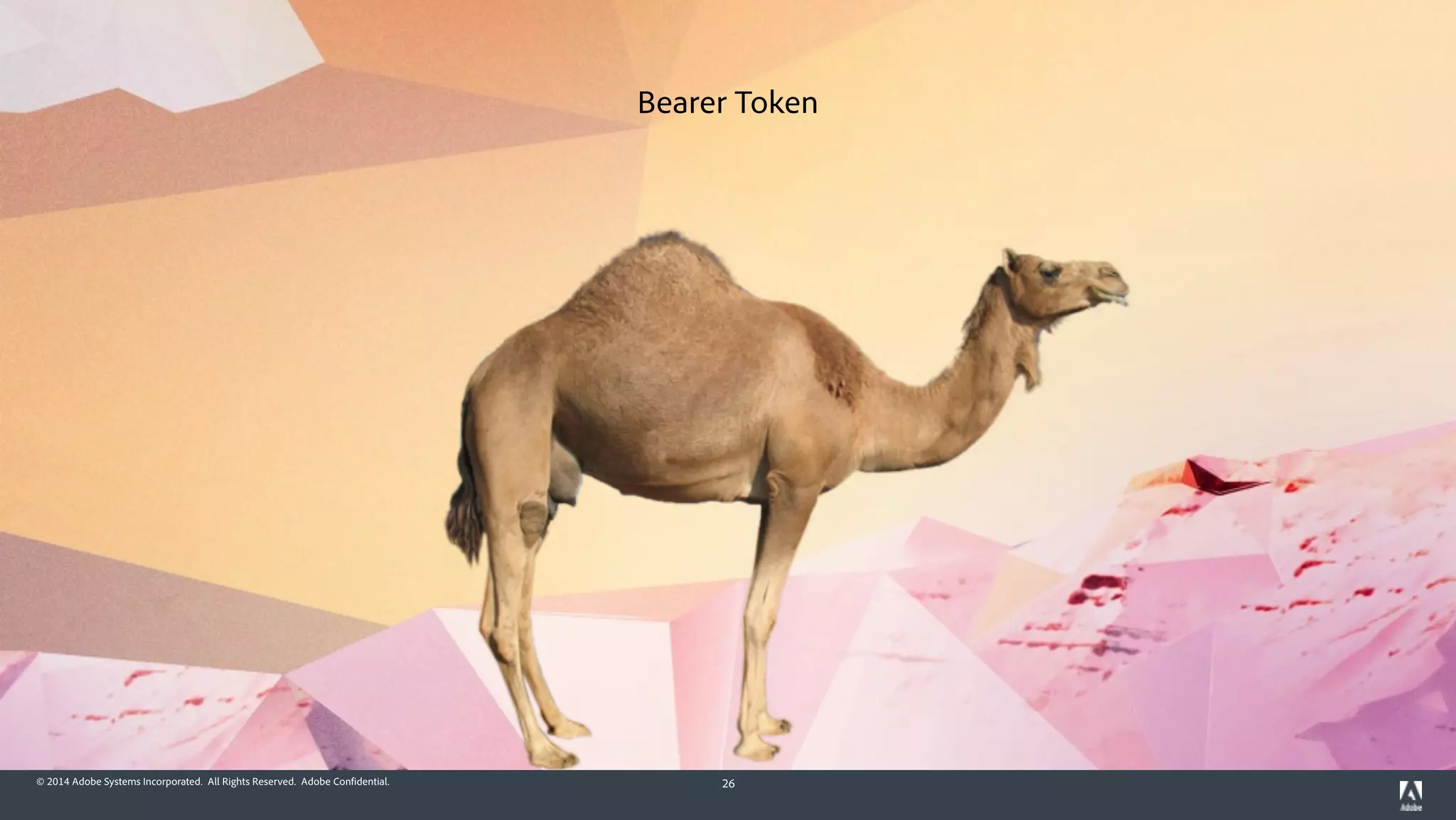© 2014 Adobe Systems Incorporated. All Rights Reserved. Adobe Confidential. 26
Bearer Token
 