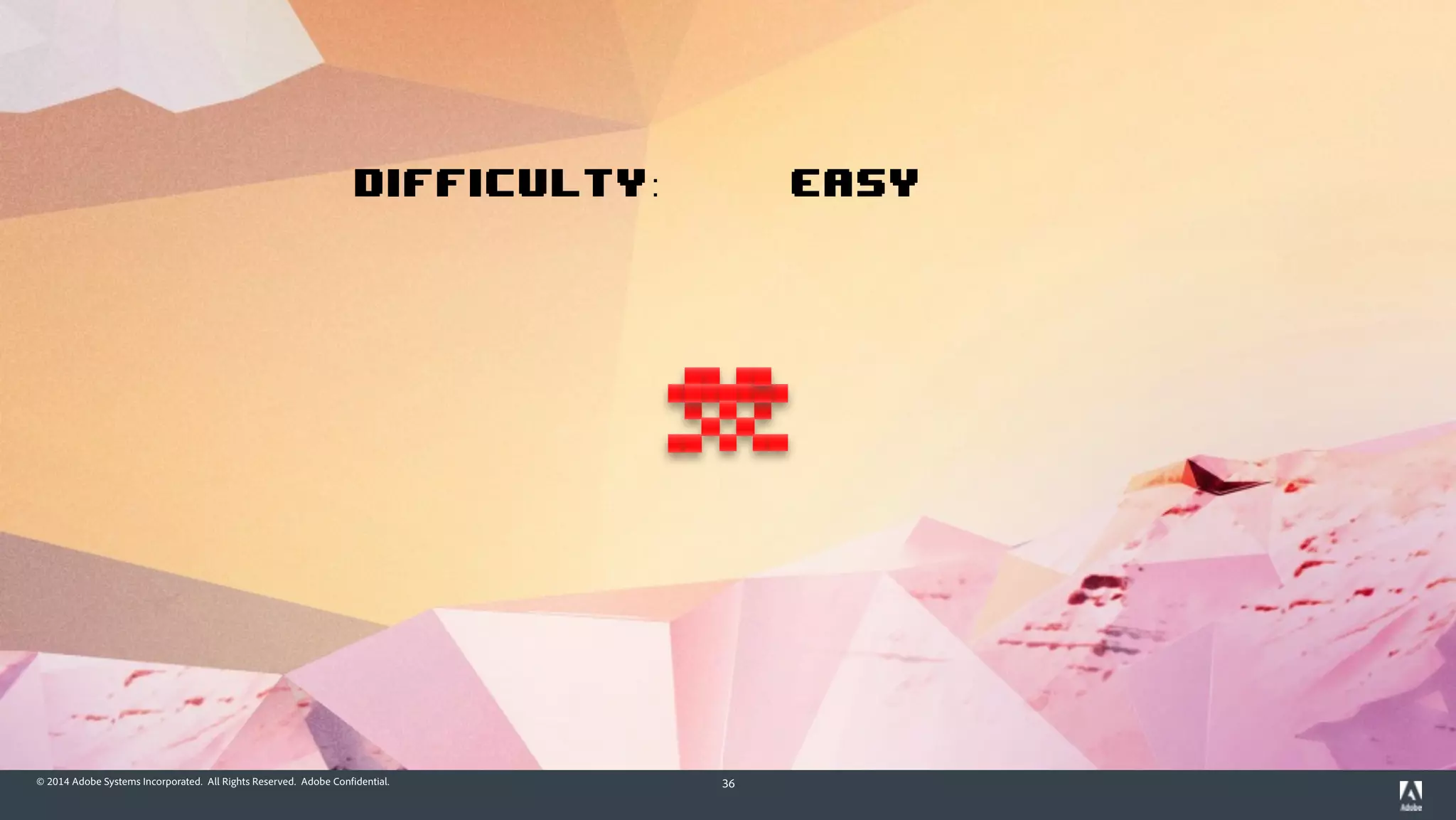 © 2014 Adobe Systems Incorporated. All Rights Reserved. Adobe Confidential. 36
Difficulty: Easy
 