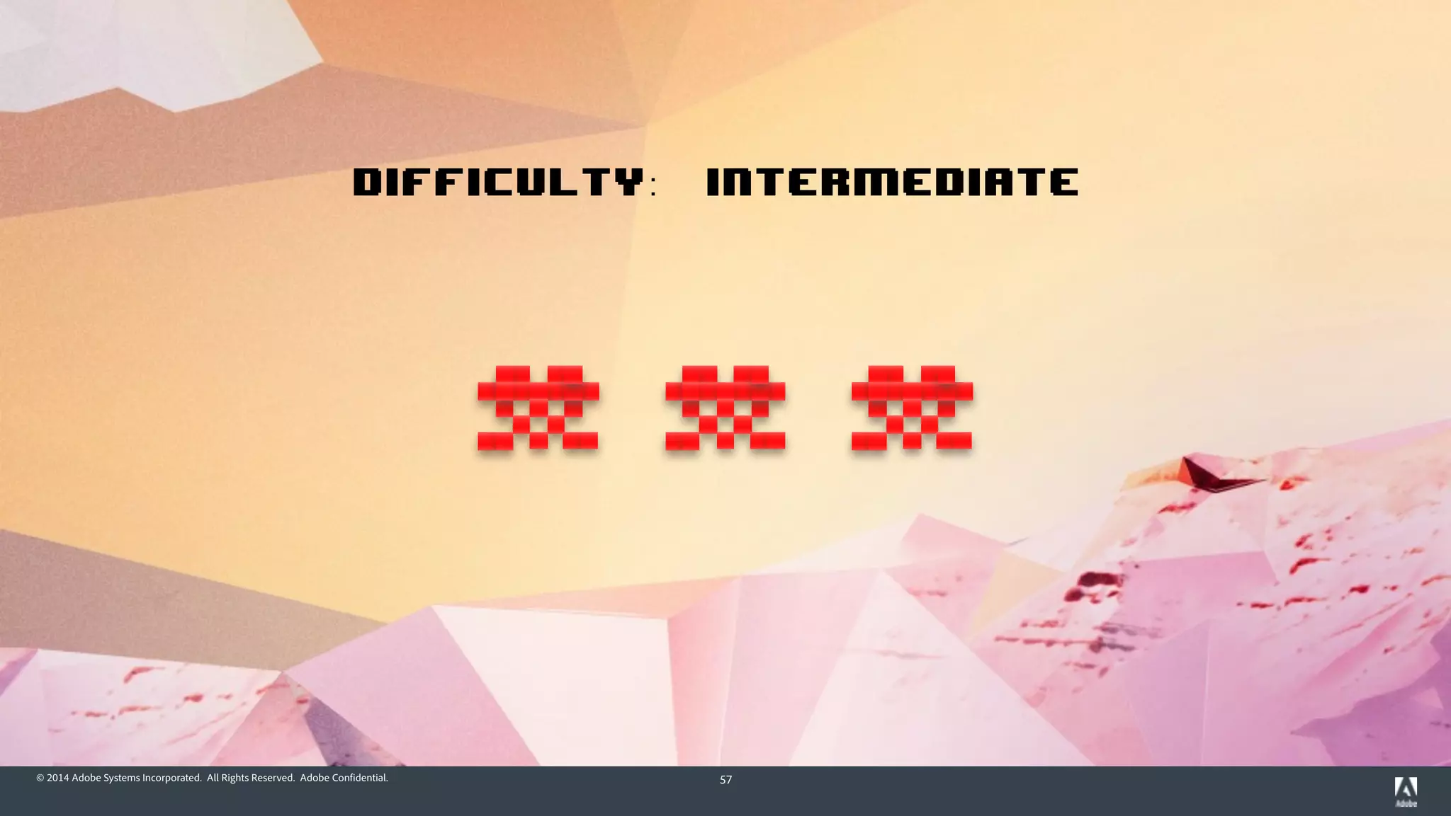 © 2014 Adobe Systems Incorporated. All Rights Reserved. Adobe Confidential. 57
Difficulty: Intermediate
 