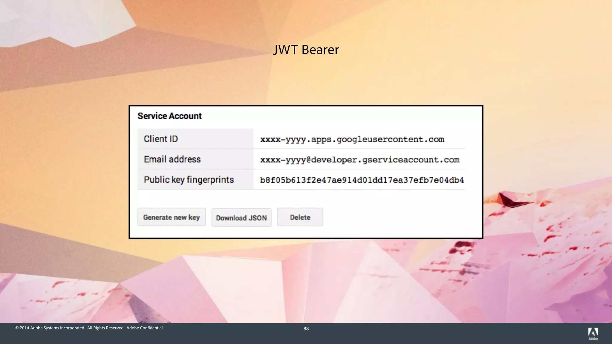© 2014 Adobe Systems Incorporated. All Rights Reserved. Adobe Confidential. 88
JWT Bearer
 
