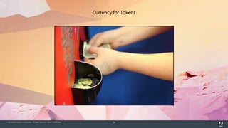 © 2014 Adobe Systems Incorporated. All Rights Reserved. Adobe Confidential. 24
Currency for Tokens
 