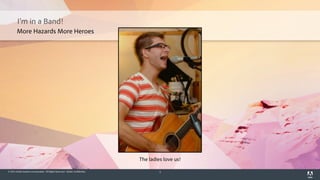 © 2014 Adobe Systems Incorporated. All Rights Reserved. Adobe Confidential. 5
I’m in a Band!
The ladies love us!
More Hazards More Heroes
 