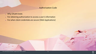 © 2014 Adobe Systems Incorporated. All Rights Reserved. Adobe Confidential. 60
▪ Why OAuth Exists
▪ For obtaining authorization to access a user’s information
▪ For when client credentials are secure (Web Applications)
Authorization Code
 
