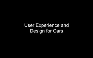 User Experience and
Design for Cars
 