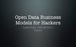 Open Data Business
Models for Hackers
  Luke Closs - OSCON 2011
           @lukec
 