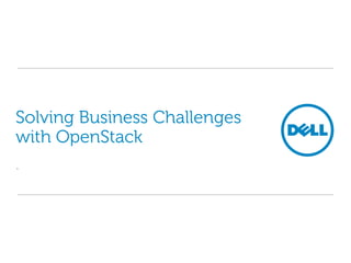Solving Business Challenges
with OpenStack
.
 