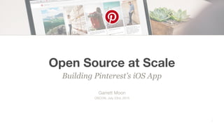 Open Source at Scale
1
Garrett Moon

OSCON, July 23rd, 2015
Building Pinterest’s iOS App
 